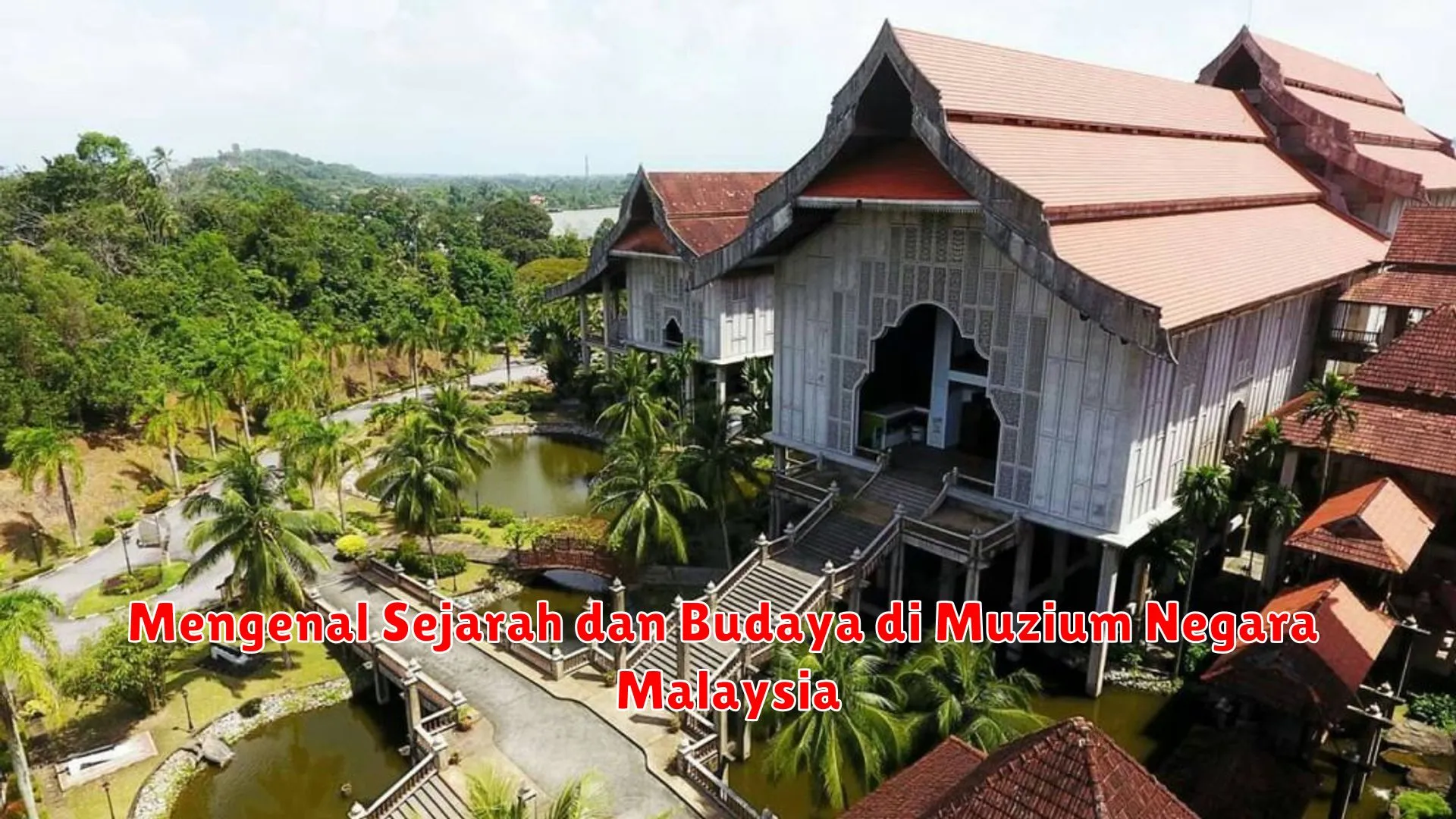 Mengenal Sejarah dan Budaya di Muzium Negara Malaysia