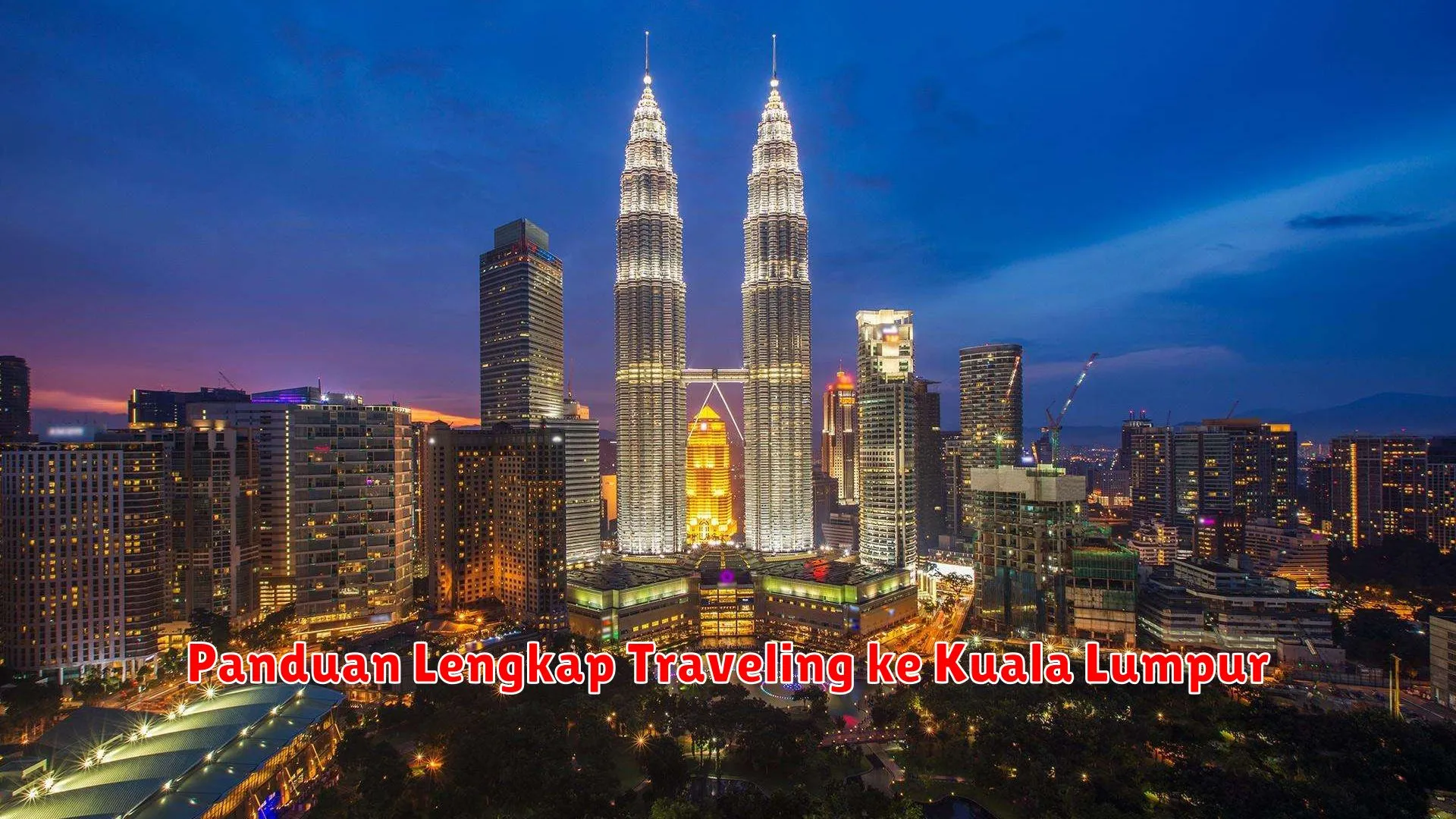 Panduan Lengkap Traveling ke Kuala Lumpur