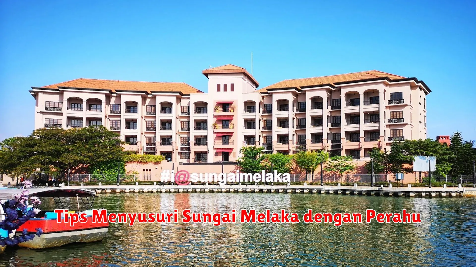 Tips Menyusuri Sungai Melaka dengan Perahu